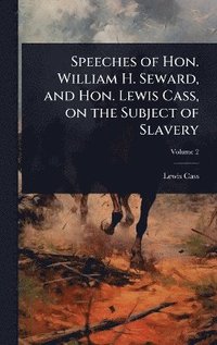 bokomslag Speeches of Hon. William H. Seward, and Hon. Lewis Cass, on the Subject of Slavery