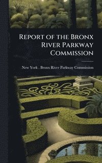 bokomslag Report of the Bronx River Parkway Commission