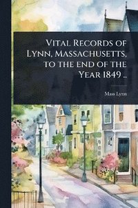 bokomslag Vital Records of Lynn, Massachusetts, to the end of the Year 1849 ..