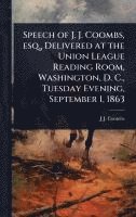 bokomslag Speech of J. J. Coombs, esq., Delivered at the Union League Reading Room, Washington, D. C., Tuesday Evening, September 1, 1863