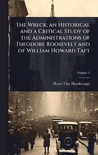 bokomslag Wreck; an Historical and a Critical Study of the Administrations of Theodore Roosevelt and of William Howard Taft
