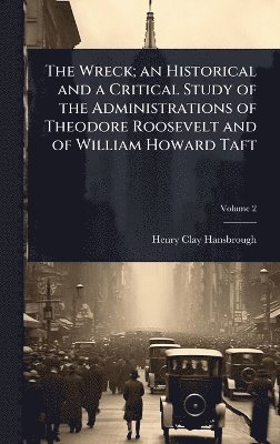 bokomslag Wreck; an Historical and a Critical Study of the Administrations of Theodore Roosevelt and of William Howard Taft
