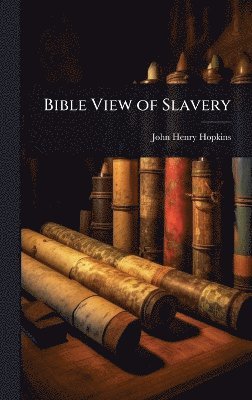 John Henry Hopkins - Bible View of Slavery, Inbunden