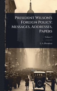 bokomslag President Wilson's Foreign Policy; Messages, Addresses, Papers