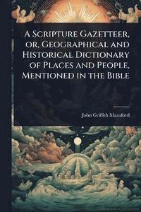 bokomslag Scripture Gazetteer, or, Geographical and Historical Dictionary of Places and People, Mentioned in the Bible