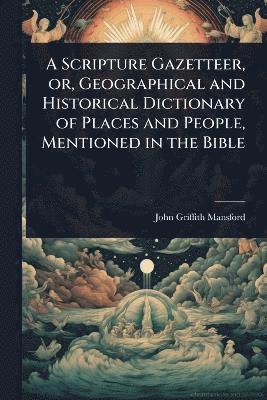 bokomslag Scripture Gazetteer, or, Geographical and Historical Dictionary of Places and People, Mentioned in the Bible