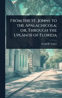 bokomslag From the St. Johns to the Apalachicola; or, Through the Uplands of Florida