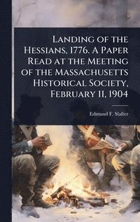 bokomslag Landing of the Hessians, 1776. A Paper Read at the Meeting of the Massachusetts Historical Society, February 11, 1904