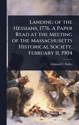 bokomslag Landing of the Hessians, 1776. A Paper Read at the Meeting of the Massachusetts Historical Society, February 11, 1904