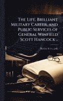 bokomslag The Life, Brilliant Military Career, and Public Services of General Winfield Scott Hancock ..