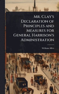William Allen - Mr. Clay's Declaration of Principles and Measures for General Harrison's Administration, Inbunden