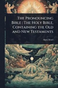 bokomslag Pronouncing Bible; The Holy Bible, Containing the Old and New Testaments