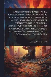 bokomslag Sancti Prosperi Aquitani ... Opera omnia. ad manuscriptos codices, necnon ad editiones antiquiores & castigatiores emendata, nunc primum ... disposita, et chronico integro ejusdem, ab ortu rerum, u...