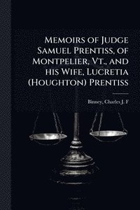 bokomslag Memoirs of Judge Samuel Prentiss, of Montpelier, Vt., and his Wife, Lucretia (Houghton) Prentiss
