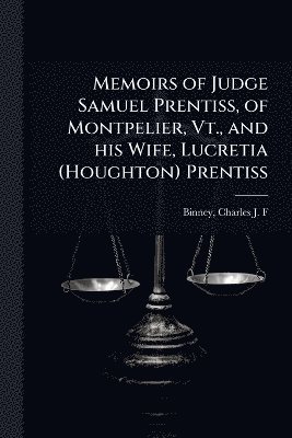 Memoirs of Judge Samuel Prentiss, of Montpelier, Vt., and his Wife, Lucretia (Houghton) Prentiss, Häftad