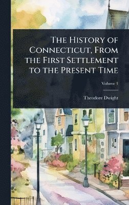 Theodore Dwight - History of Connecticut, From the First Settlement to the Present Time, Inbunden