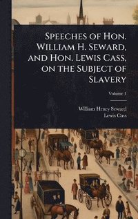 bokomslag Speeches of Hon. William H. Seward, and Hon. Lewis Cass, on the Subject of Slavery