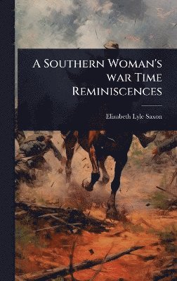 Southern Woman's war Time Reminiscences