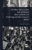 bokomslag Storia Delle Mie Ascensioni Racconto Di Ventquattro Viaggi Aerei