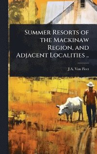 bokomslag Summer Resorts of the Mackinaw Region, and Adjacent Localities ..