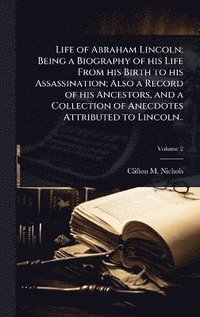 bokomslag Life of Abraham Lincoln; Being a Biography of his Life From his Birth to his Assassination; Also a Record of his Ancestors, and a Collection of Anecdotes Attributed to Lincoln..
