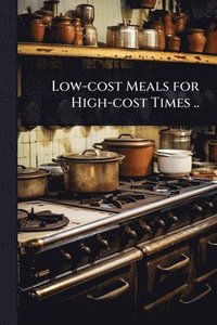 bokomslag Low-cost Meals for High-cost Times ..