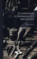 bokomslag Le jardinier, Ã(c)conomique et productif