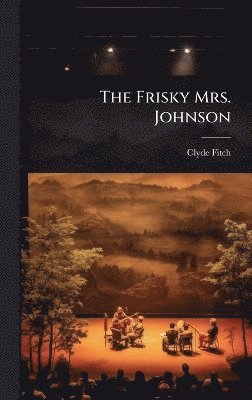 Clyde Fitch - Frisky Mrs. Johnson, Inbunden