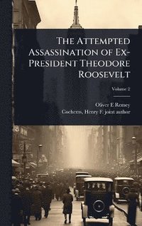 bokomslag Attempted Assassination of Ex-President Theodore Roosevelt