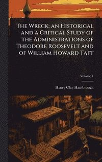bokomslag Wreck; an Historical and a Critical Study of the Administrations of Theodore Roosevelt and of William Howard Taft