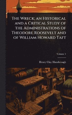 bokomslag Wreck; an Historical and a Critical Study of the Administrations of Theodore Roosevelt and of William Howard Taft