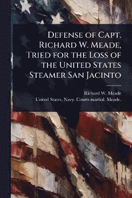bokomslag Defense of Capt. Richard W. Meade, Tried for the Loss of the United States Steamer San Jacinto