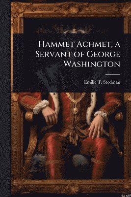 Emilie T Stedman, Emilie T. Stedman - Hammet Achmet, a Servant of George Washington, Häftad