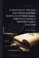 bokomslag A Sketch of the Life and Professional Services of Isaac Sams, for Fifty Years a Distinguished Teacher