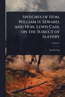 Speeches of Hon. William H. Seward, and Hon. Lewis Cass, on the Subject of Slavery