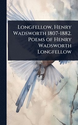 bokomslag Longfellow, Henry Wadsworth 1807-1882. Poems of Henry Wadsworth Longfellow