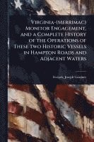 bokomslag Virginia-(Merrimac) Monitor Engagement, and a Complete History of the Operations of These two Historic Vessels in Hampton Roads and Adjacent Waters