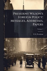 bokomslag President Wilson's Foreign Policy; Messages, Addresses, Papers