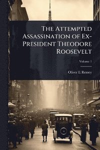 bokomslag Attempted Assassination of Ex-President Theodore Roosevelt