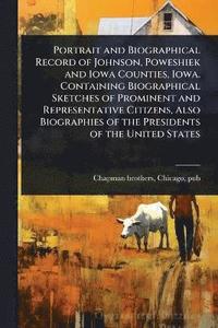 bokomslag Portrait and Biographical Record of Johnson, Poweshiek and Iowa Counties, Iowa. Containing Biographical Sketches of Prominent and Representative Citizens, Also Biographies of the Presidents of the ...