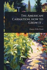 bokomslag American Carnation, how to Grow it ..