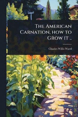 bokomslag American Carnation, how to Grow it ..