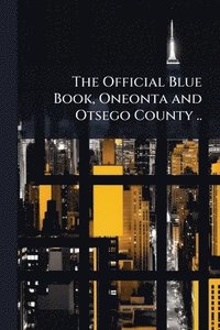 bokomslag The Official Blue Book, Oneonta and Otsego County ..