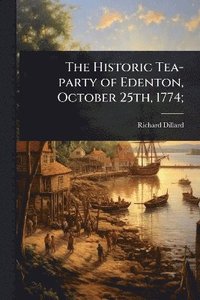 bokomslag Historic Tea-party of Edenton, October 25th, 1774;
