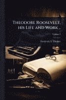bokomslag Theodore Roosevelt, his Life and Work ..