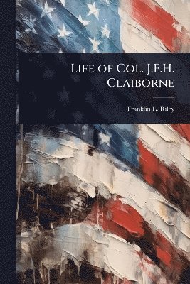 Life of Col. J.F.H. Claiborne
