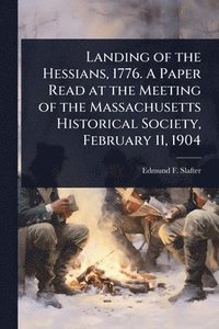 bokomslag Landing of the Hessians, 1776. A Paper Read at the Meeting of the Massachusetts Historical Society, February 11, 1904
