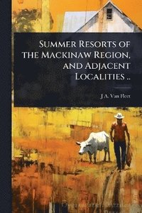 bokomslag Summer Resorts of the Mackinaw Region, and Adjacent Localities ..