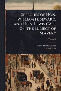 bokomslag Speeches of Hon. William H. Seward, and Hon. Lewis Cass, on the Subject of Slavery