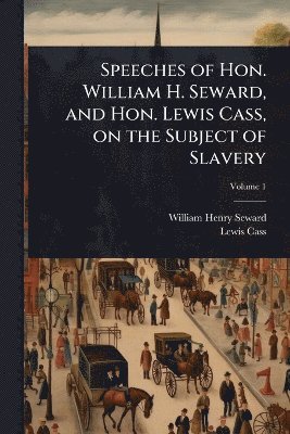 bokomslag Speeches of Hon. William H. Seward, and Hon. Lewis Cass, on the Subject of Slavery
